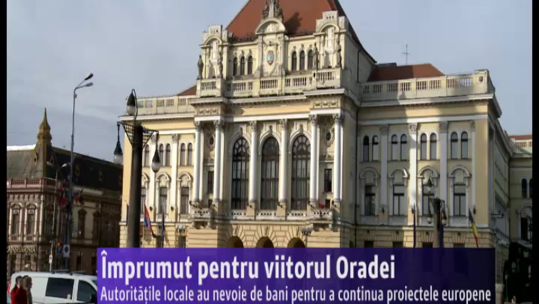 Imprumut pentru viitorul Oradei. Autoritatile locale au nevoie de bani pentru a continua proiectele europene Imagine